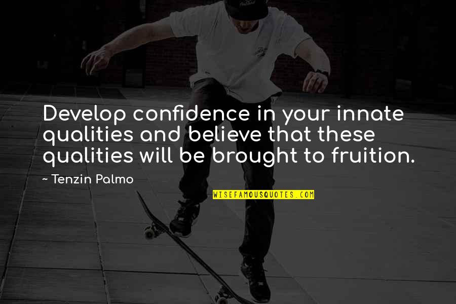 Tenzin Quotes By Tenzin Palmo: Develop confidence in your innate qualities and believe