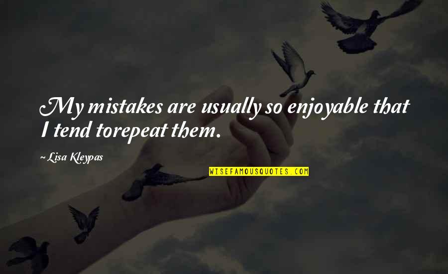 Tenzing Norgay Edmund Hillary Quotes By Lisa Kleypas: My mistakes are usually so enjoyable that I