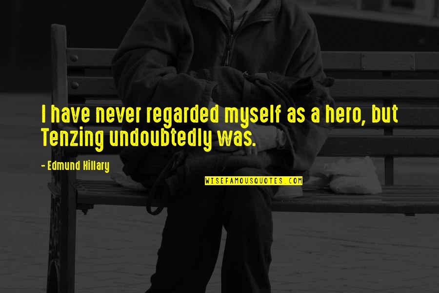 Tenzing Quotes By Edmund Hillary: I have never regarded myself as a hero,