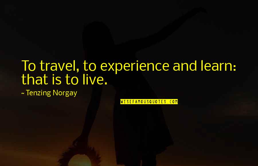 Tenzing Quotes By Tenzing Norgay: To travel, to experience and learn: that is