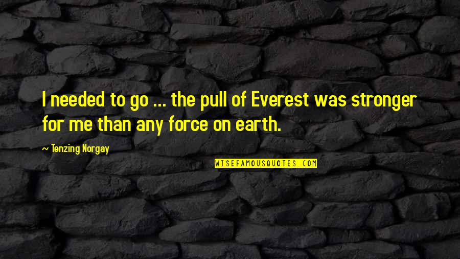 Tenzing Quotes By Tenzing Norgay: I needed to go ... the pull of