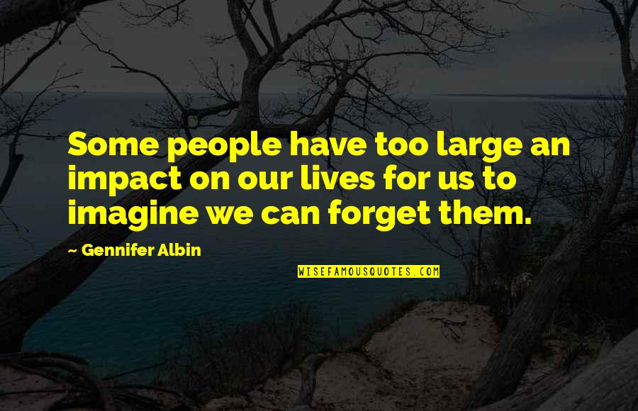 Tenzone Quotes By Gennifer Albin: Some people have too large an impact on Tenzone Quotes By Gennifer Albin: Some people have too large an impact on