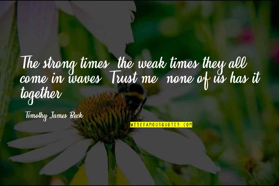 Tenzone Quotes By Timothy James Beck: The strong times, the weak times they all Tenzone Quotes By Timothy James Beck: The strong times, the weak times they all