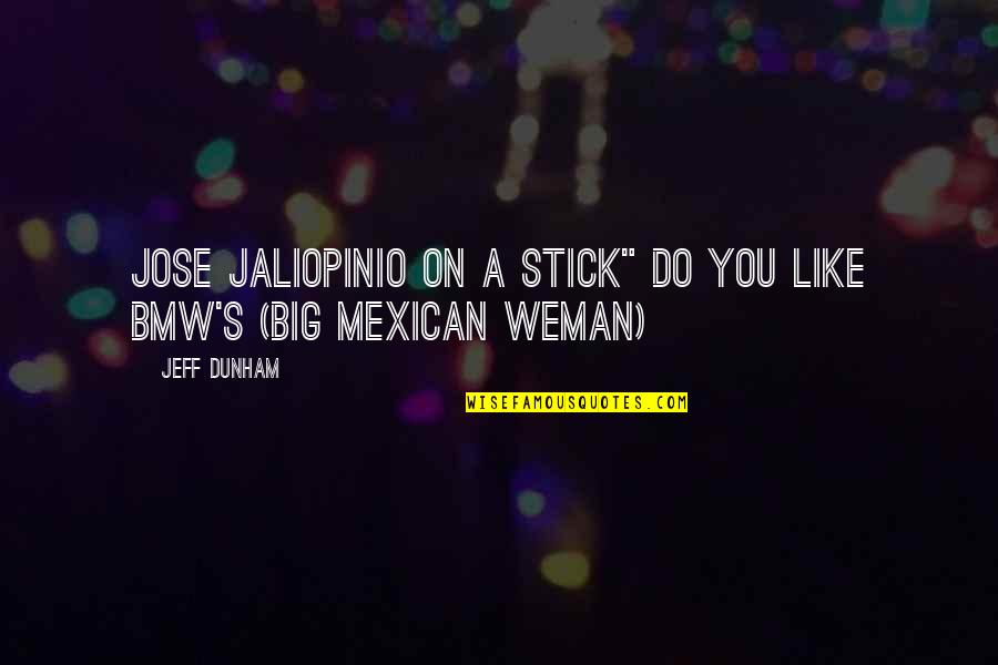 Teobaldo Corazon Quotes By Jeff Dunham: jose jaliopinio on a stick" do you like
