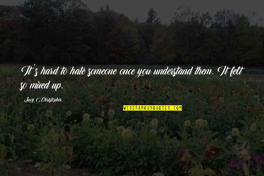 Teodicea Griega Quotes By Lucy Christopher: It's hard to hate someone once you understand Teodicea Griega Quotes By Lucy Christopher: It's hard to hate someone once you understand