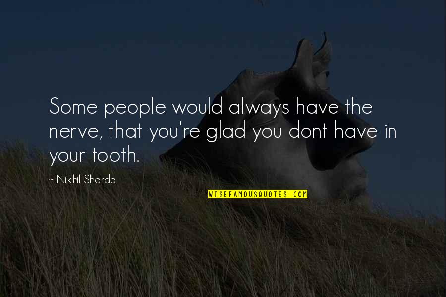 Teodicea Griega Quotes By Nikhil Sharda: Some people would always have the nerve, that Teodicea Griega Quotes By Nikhil Sharda: Some people would always have the nerve, that