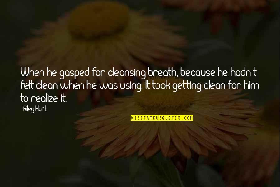 Teodor Quotes By Riley Hart: When he gasped for cleansing breath, because he Teodor Quotes By Riley Hart: When he gasped for cleansing breath, because he