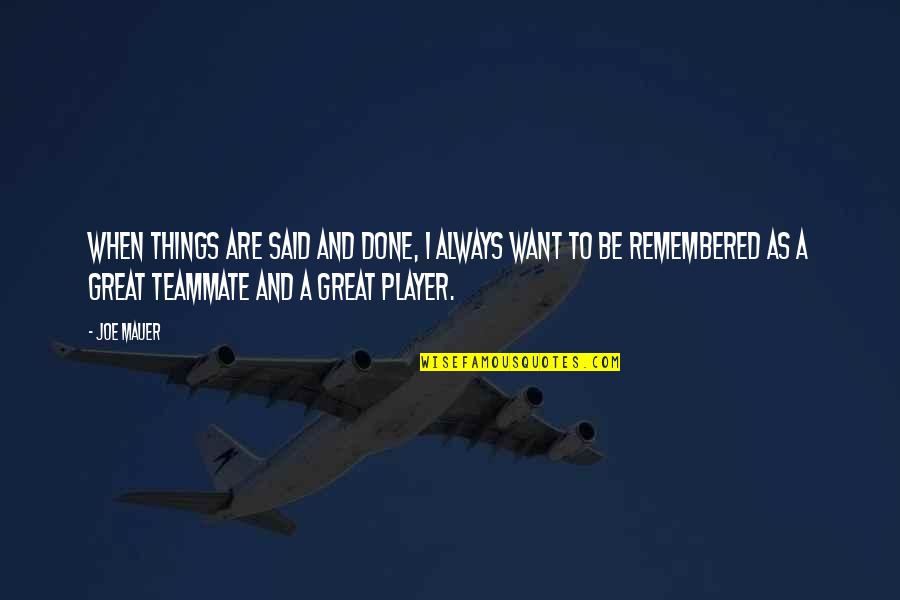 Teodora Mares Quotes By Joe Mauer: When things are said and done, I always