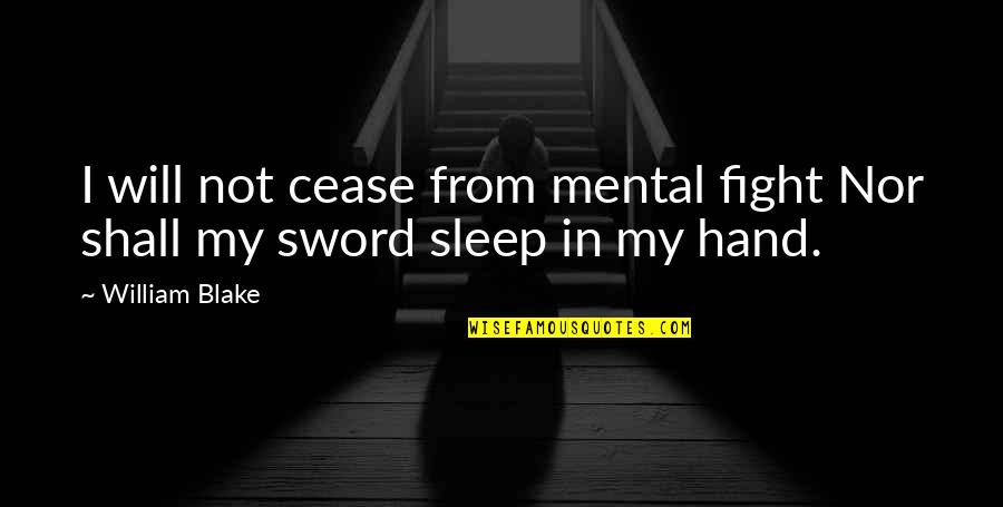 Teodora Ungureanu Quotes By William Blake: I will not cease from mental fight Nor