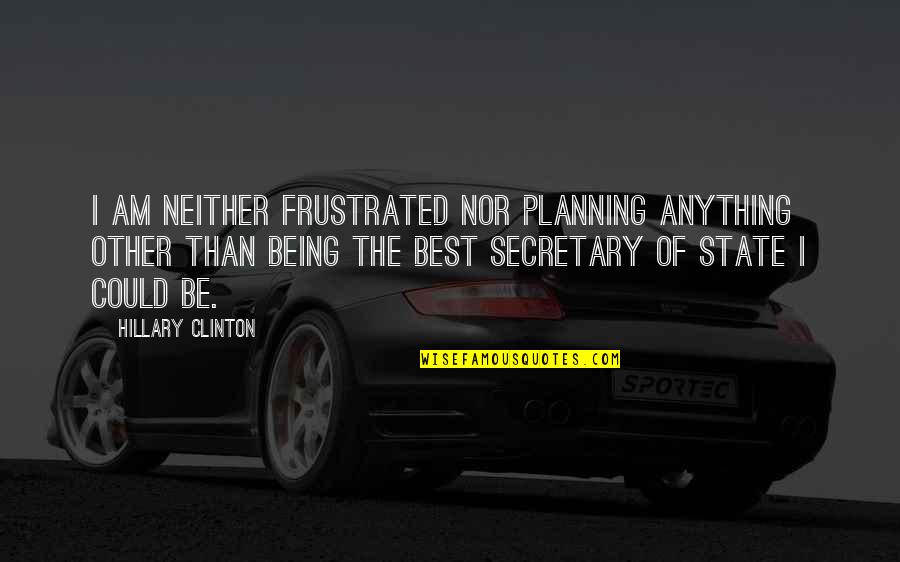 Teodorescu Adrian Quotes By Hillary Clinton: I am neither frustrated nor planning anything other Teodorescu Adrian Quotes By Hillary Clinton: I am neither frustrated nor planning anything other