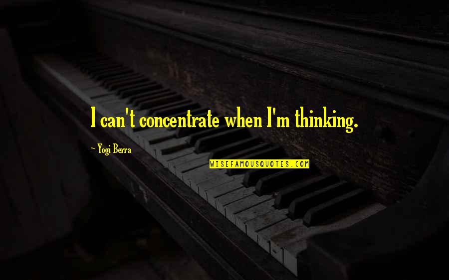 Teodorescu Adrian Quotes By Yogi Berra: I can't concentrate when I'm thinking. Teodorescu Adrian Quotes By Yogi Berra: I can't concentrate when I'm thinking.