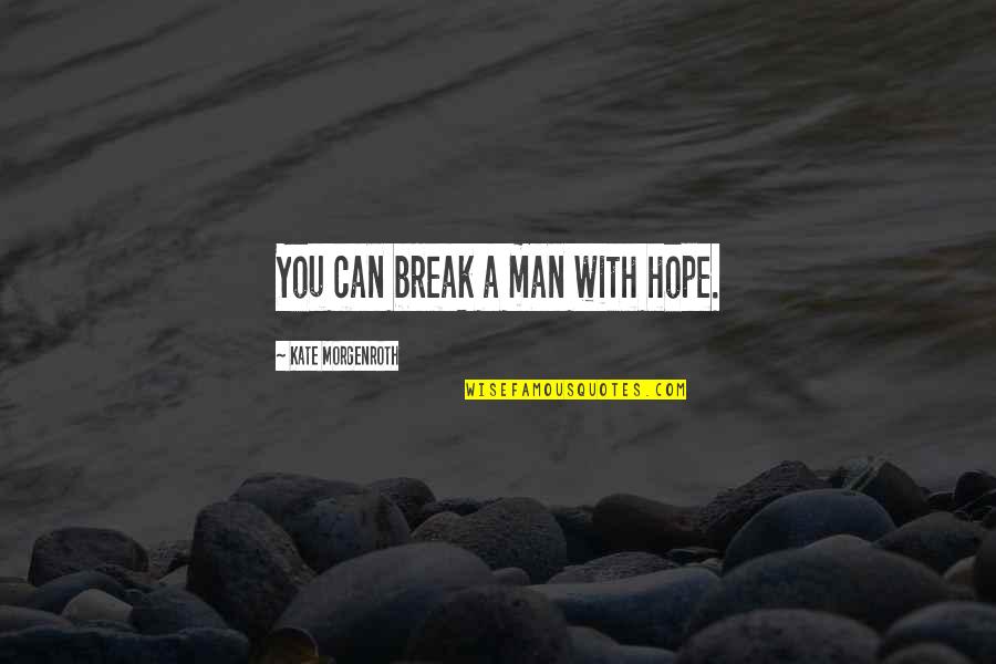 Teodorescu George Quotes By Kate Morgenroth: You can break a man with hope. Teodorescu George Quotes By Kate Morgenroth: You can break a man with hope.