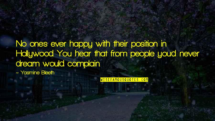 Teodorico Adarna Quotes By Yasmine Bleeth: No one's ever happy with their position in Teodorico Adarna Quotes By Yasmine Bleeth: No one's ever happy with their position in