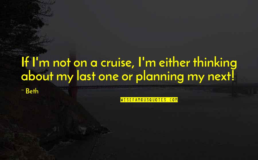 Teodoro Kalaw Quotes By Beth: If I'm not on a cruise, I'm either