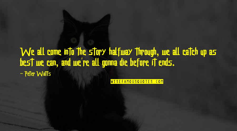 Teodorovic Youtube Quotes By Peter Watts: We all come into the story halfway through, Teodorovic Youtube Quotes By Peter Watts: We all come into the story halfway through,