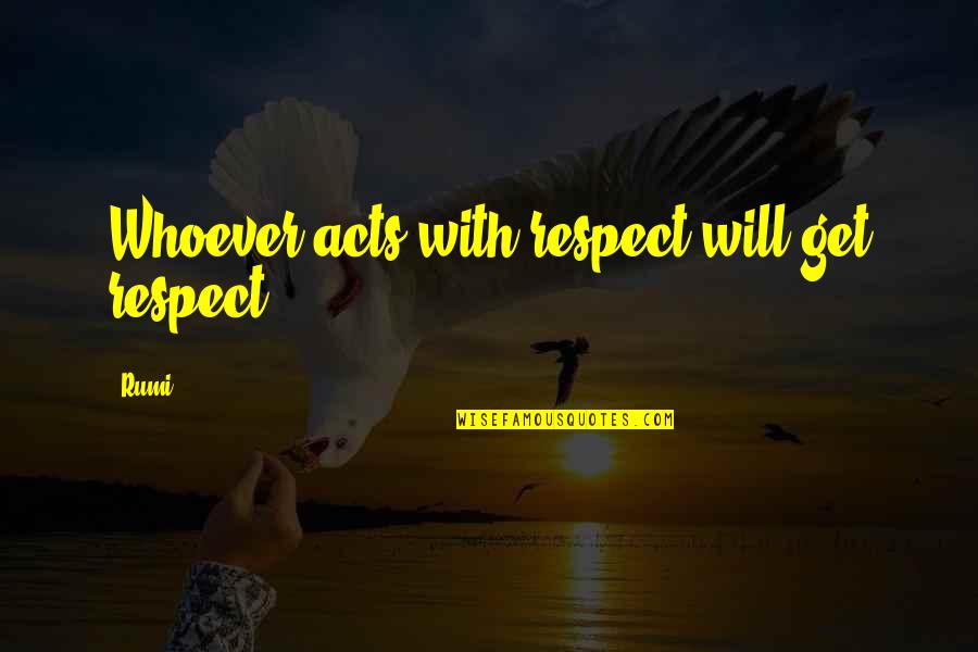 Teodorska Malgorzata Quotes By Rumi: Whoever acts with respect will get respect.