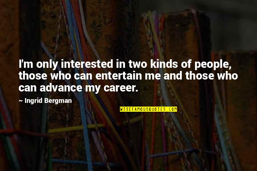 Teodosio Losito Quotes By Ingrid Bergman: I'm only interested in two kinds of people, Teodosio Losito Quotes By Ingrid Bergman: I'm only interested in two kinds of people,