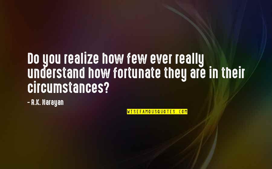 Teodosio Yorba Quotes By R.K. Narayan: Do you realize how few ever really understand