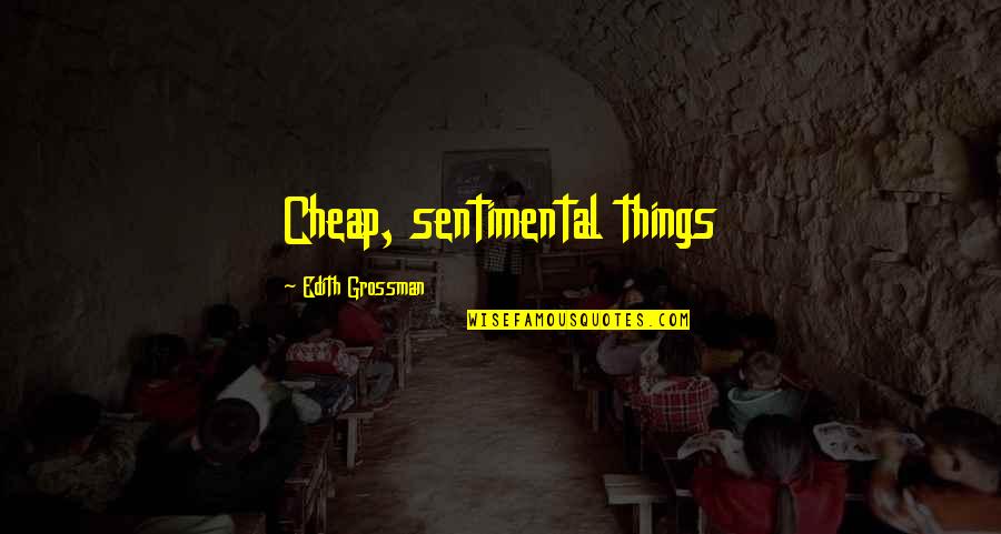 Teody Asuncion Quotes By Edith Grossman: Cheap, sentimental things Teody Asuncion Quotes By Edith Grossman: Cheap, sentimental things