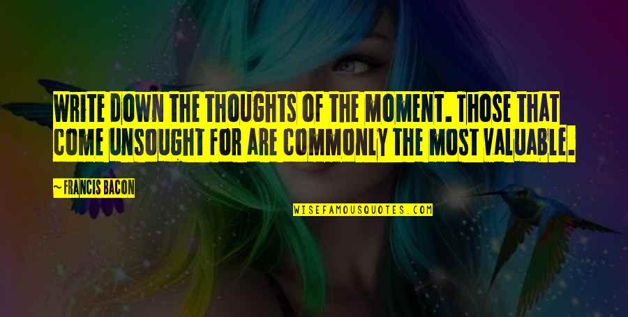 Teody Asuncion Quotes By Francis Bacon: Write down the thoughts of the moment. Those Teody Asuncion Quotes By Francis Bacon: Write down the thoughts of the moment. Those