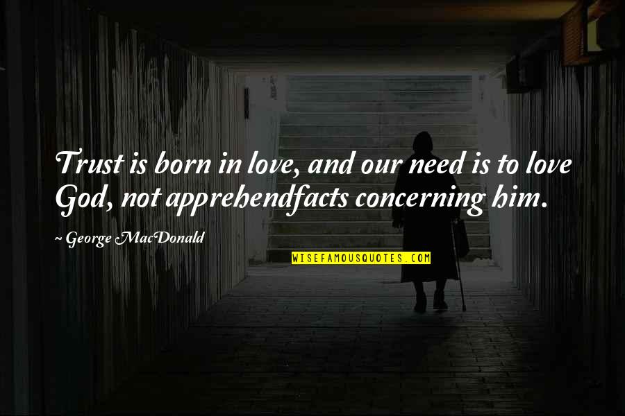 Teody Asuncion Quotes By George MacDonald: Trust is born in love, and our need Teody Asuncion Quotes By George MacDonald: Trust is born in love, and our need