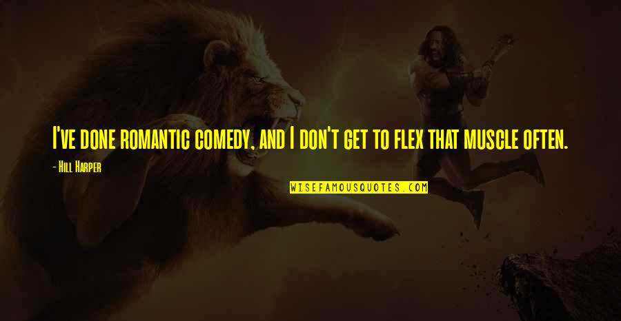 Teofila Montes Quotes By Hill Harper: I've done romantic comedy, and I don't get