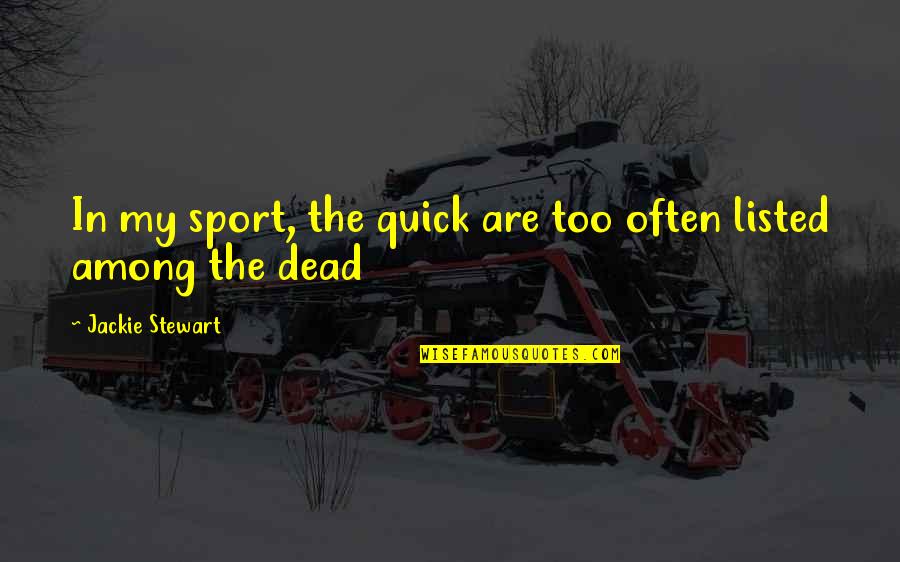 Teofilo Braga Quotes By Jackie Stewart: In my sport, the quick are too often Teofilo Braga Quotes By Jackie Stewart: In my sport, the quick are too often