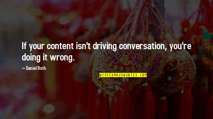 Teologia Quotes By Daniel Roth: If your content isn't driving conversation, you're doing