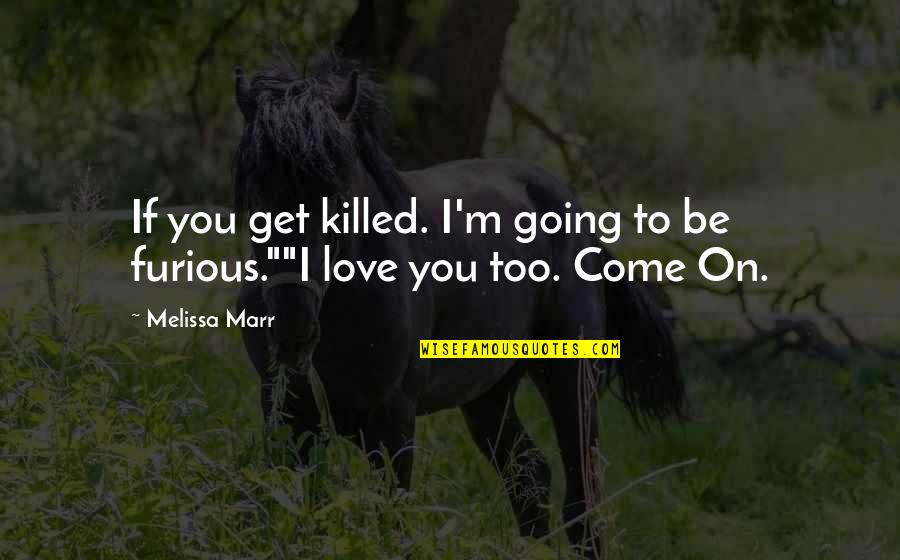 Teologie Iasi Quotes By Melissa Marr: If you get killed. I'm going to be
