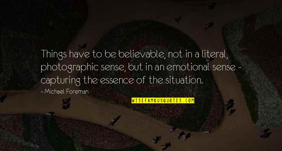 Teona Mcghaw Boure Quotes By Michael Foreman: Things have to be believable, not in a Teona Mcghaw Boure Quotes By Michael Foreman: Things have to be believable, not in a