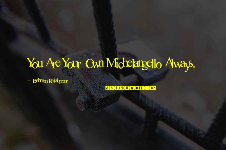 Teonna Parris Quotes By Behnam Rajabpoor: You Are Your Own Michelangello Always. Teonna Parris Quotes By Behnam Rajabpoor: You Are Your Own Michelangello Always.