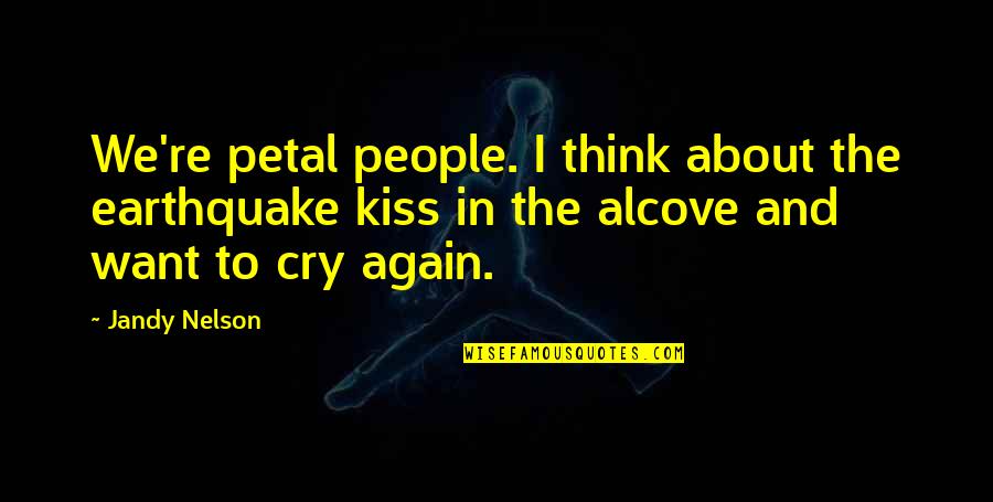 Teoretick V Te Ek Quotes By Jandy Nelson: We're petal people. I think about the earthquake Teoretick V Te Ek Quotes By Jandy Nelson: We're petal people. I think about the earthquake