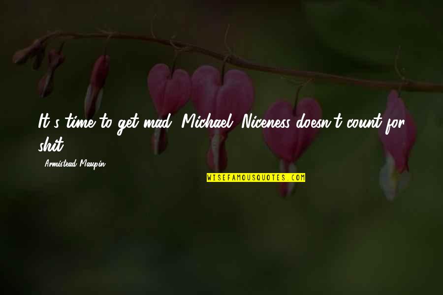 Teorico Definicion Quotes By Armistead Maupin: It's time to get mad, Michael. Niceness doesn't