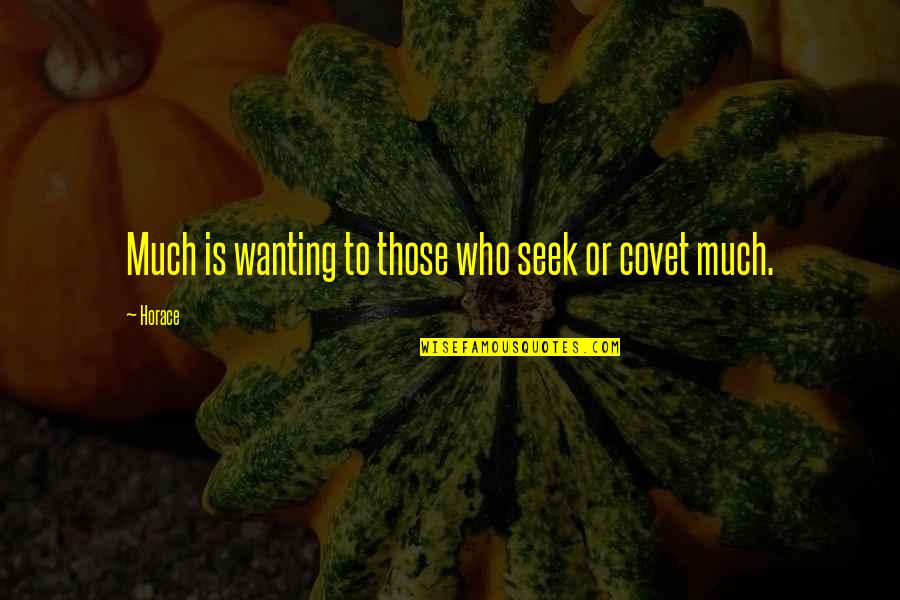 Teorico Sinonimo Quotes By Horace: Much is wanting to those who seek or