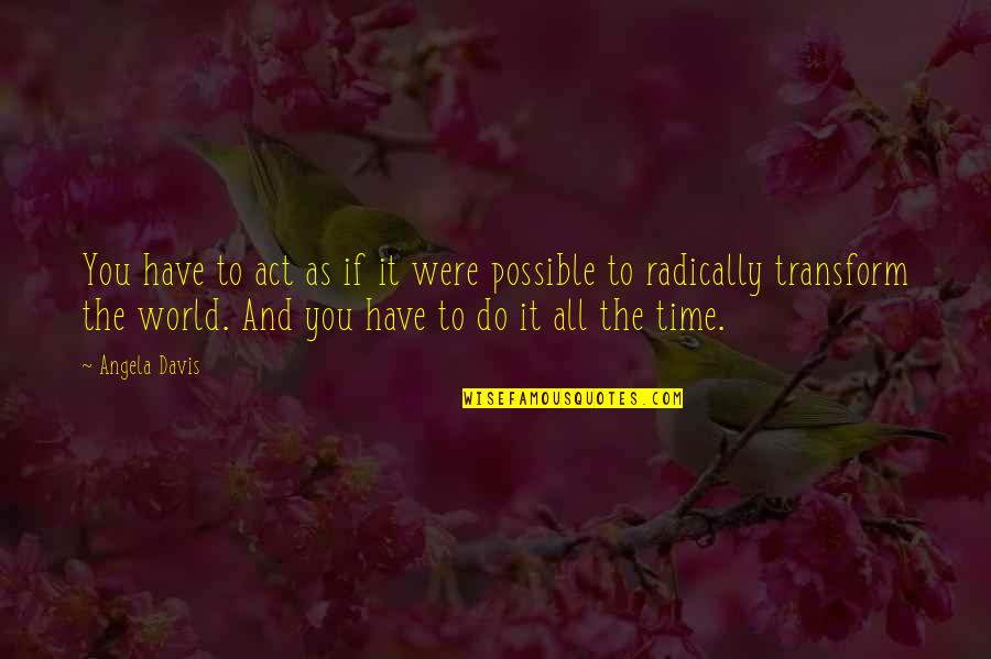 Teorije Zavjere Quotes By Angela Davis: You have to act as if it were Teorije Zavjere Quotes By Angela Davis: You have to act as if it were
