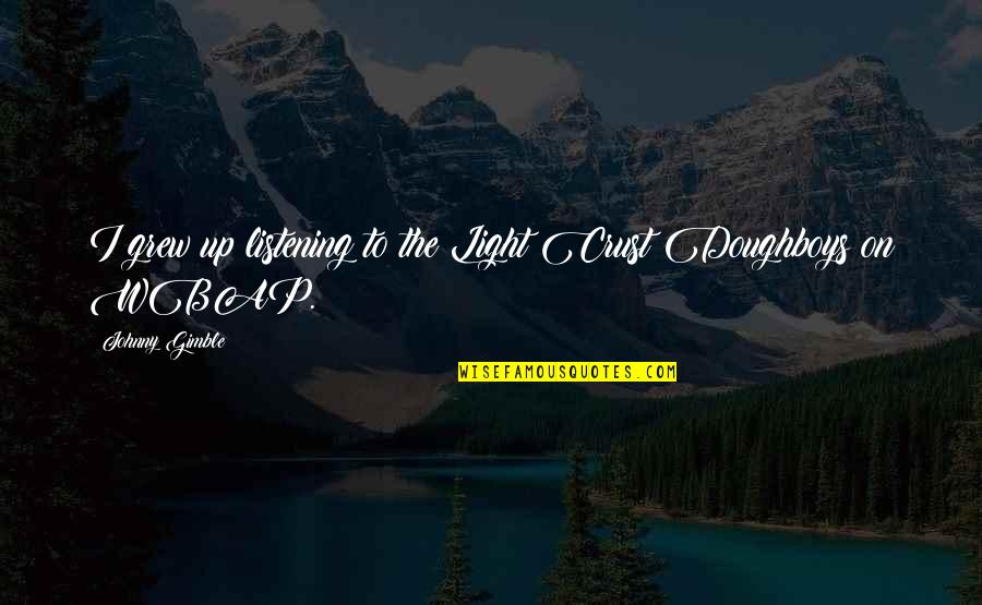 Teotl Quotes By Johnny Gimble: I grew up listening to the Light Crust Teotl Quotes By Johnny Gimble: I grew up listening to the Light Crust