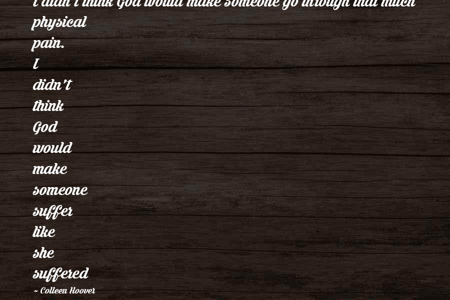 Tepatnya Malam Quotes By Colleen Hoover: I didn't think God would make someone go Tepatnya Malam Quotes By Colleen Hoover: I didn't think God would make someone go