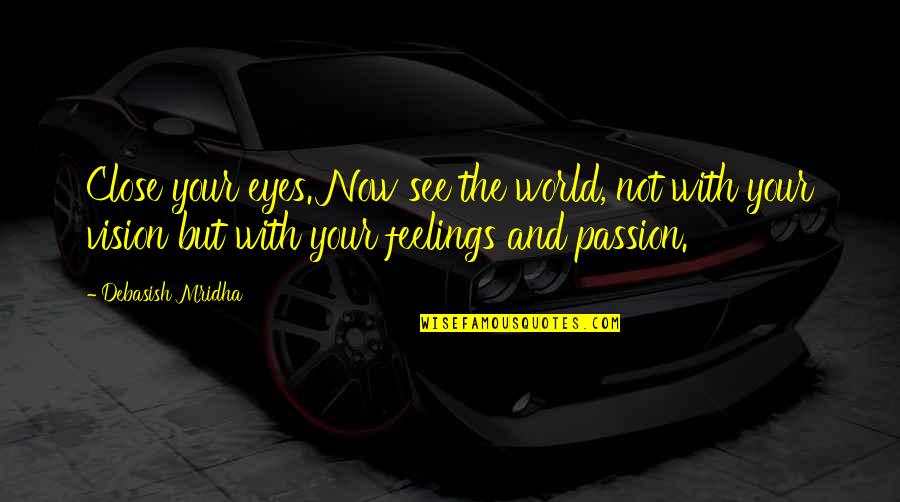 Tepatnya Malam Quotes By Debasish Mridha: Close your eyes. Now see the world, not Tepatnya Malam Quotes By Debasish Mridha: Close your eyes. Now see the world, not
