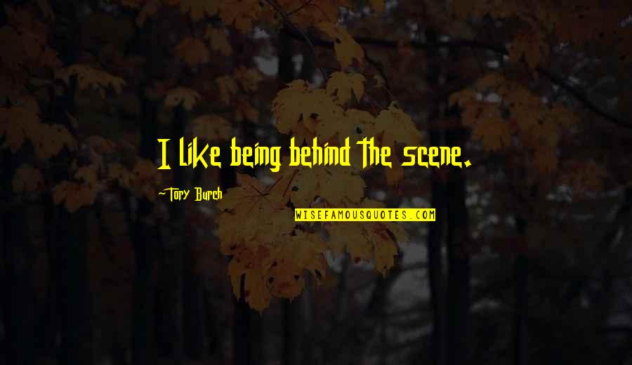 Tepatnya Malam Quotes By Tory Burch: I like being behind the scene. Tepatnya Malam Quotes By Tory Burch: I like being behind the scene.
