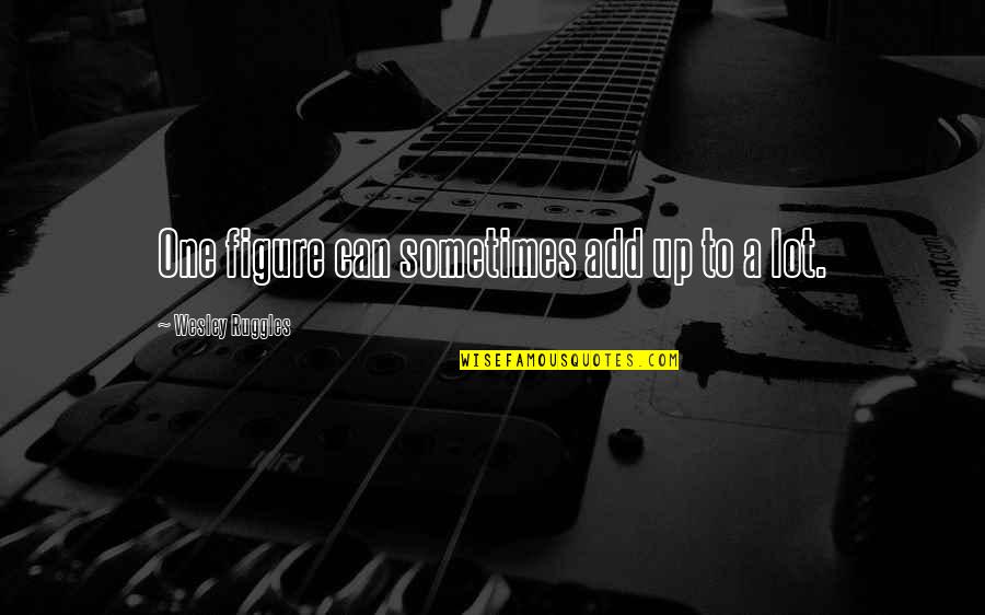 Tepatnya Malam Quotes By Wesley Ruggles: One figure can sometimes add up to a Tepatnya Malam Quotes By Wesley Ruggles: One figure can sometimes add up to a