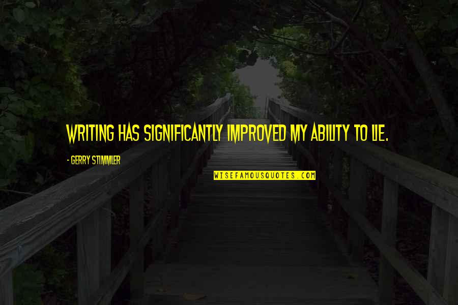 Tepedino And Company Quotes By Gerry Stimmler: Writing has significantly improved my ability to lie. Tepedino And Company Quotes By Gerry Stimmler: Writing has significantly improved my ability to lie.