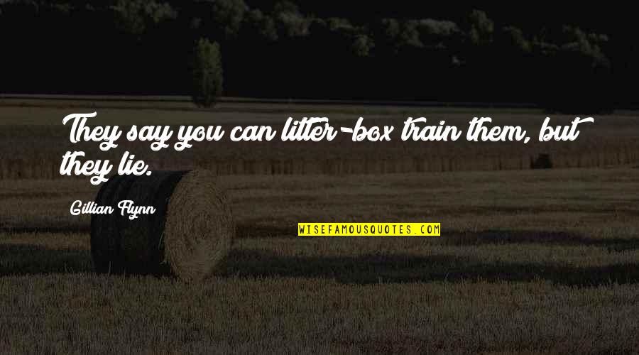 Tepedino And Company Quotes By Gillian Flynn: They say you can litter-box train them, but Tepedino And Company Quotes By Gillian Flynn: They say you can litter-box train them, but