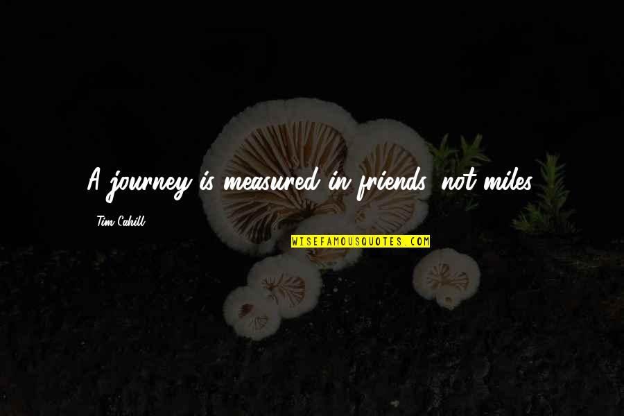 Tepedino Jewelers Quotes By Tim Cahill: A journey is measured in friends, not miles.