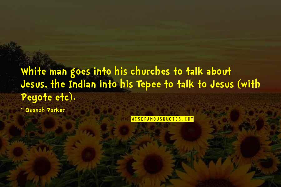 Tepee Quotes By Quanah Parker: White man goes into his churches to talk Tepee Quotes By Quanah Parker: White man goes into his churches to talk