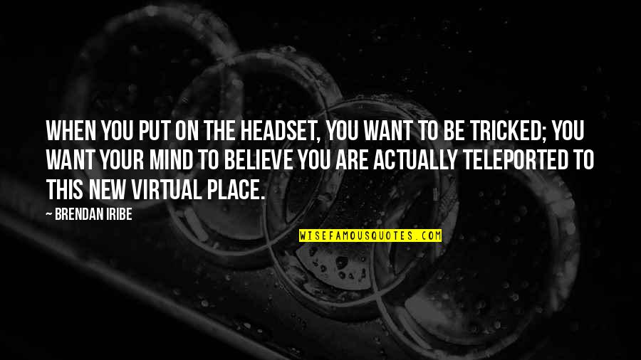 Tepeleme Un Quotes By Brendan Iribe: When you put on the headset, you want