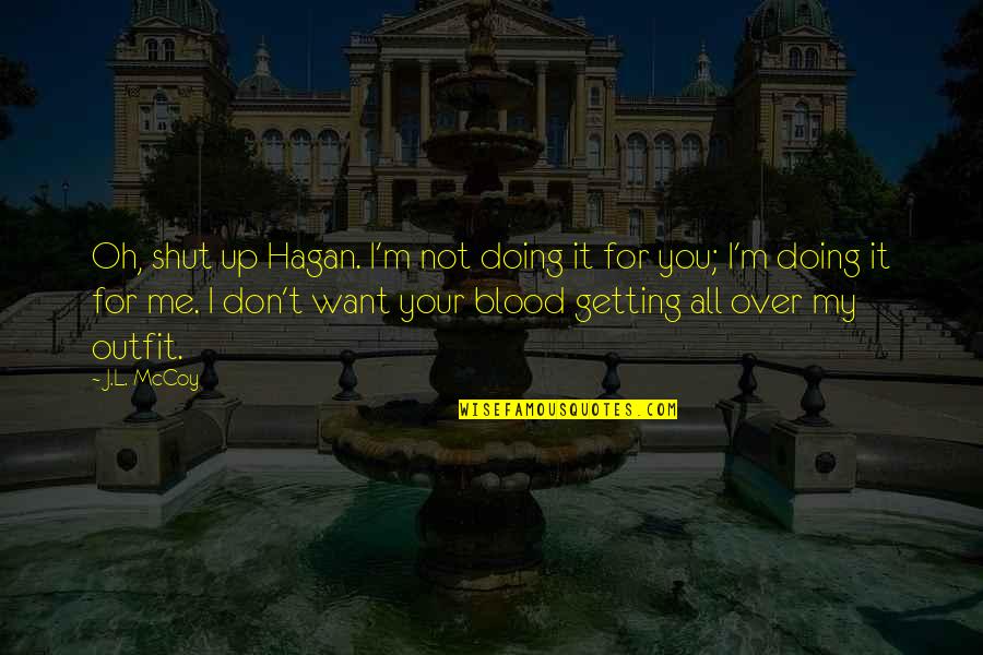 Tepelerin Ardinda Quotes By J.L. McCoy: Oh, shut up Hagan. I'm not doing it