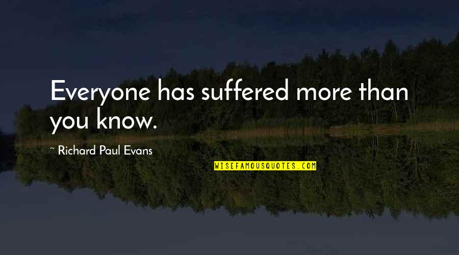 Teperman Demolition Quotes By Richard Paul Evans: Everyone has suffered more than you know. Teperman Demolition Quotes By Richard Paul Evans: Everyone has suffered more than you know.