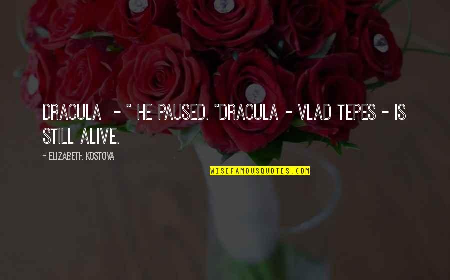 Tepes Quotes By Elizabeth Kostova: Dracula - " He paused. "Dracula - Vlad