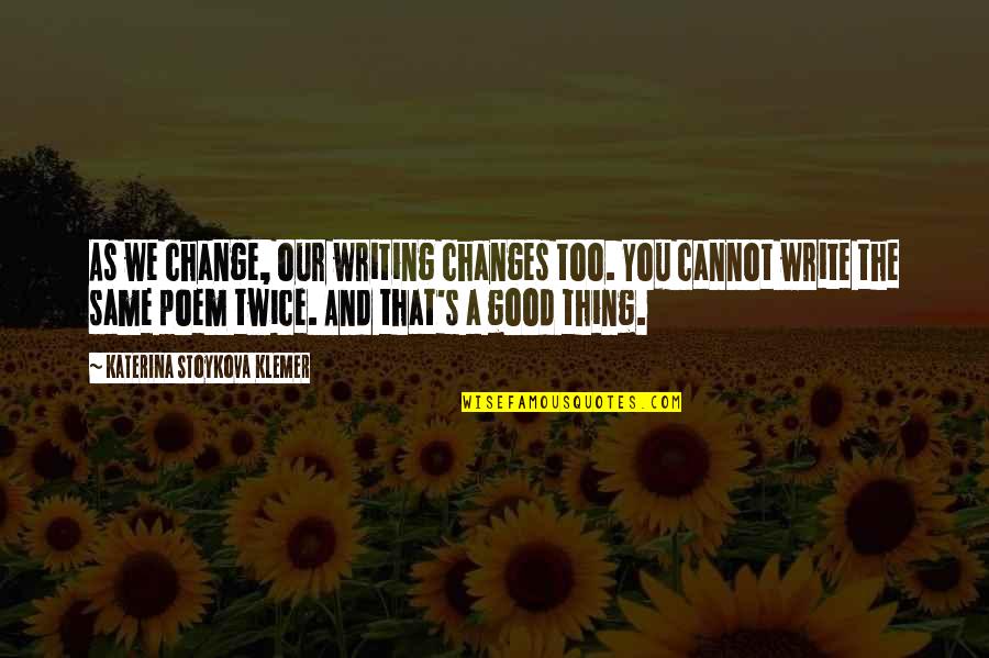 Tepesh Quotes By Katerina Stoykova Klemer: As we change, our writing changes too. You