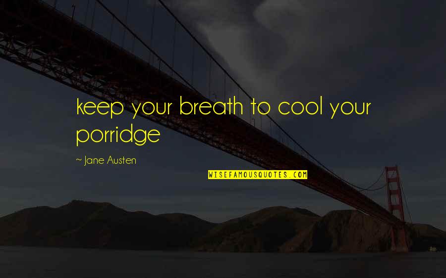 Tepeshtuk Quotes By Jane Austen: keep your breath to cool your porridge